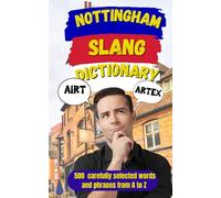 Nottingham Slang Dictionary: The Ultimate Guide to Nottingham Slang for Locals, Travellers, and Curious Minds (Slang Dictionary Around The World)