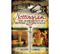Nottingham: The Buried Past of a Historic City Revealed