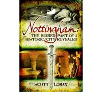 Nottingham: The Buried Past of a Historic City Revealed
