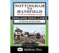 Nottingham To Mansfield: The MR & GNR Routes To Today (Midland Main Lines)