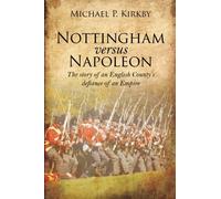 Nottingham versus Napoleon: The story of an English County’s defiance of an Empire