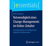 Notwendigkeit eines Change-Managements im Online-Zeitalter: Grundprinzipien zur erfolgreichen digitalen Transformation (essentials)