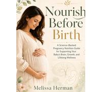 Nourish Before Birth: A Science-Backed Pregnancy Nutrition Guide for Supporting Your Baby’s Brain, Growth, and Lifelong Wellness