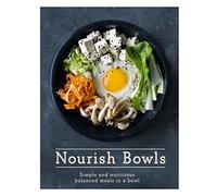 Nourish Bowls: Simple and Delicious Balanced Meals in a Bowl: Simple and Nutritious Balanced Meals in a Bowl