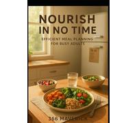 Nourish in No Time: Efficient Meal Planning for Busy Adults: Streamline Your Kitchen Routine with Easy Recipes and Smart Shopping Tips