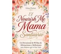 Nourish Me Mama Santuario: Un Devocional De 90 Días De Afirmaciones Y Reflexiones Para Mujeres Que Lo Dan Todo
