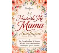 Nourish Me Mama Santuario: Un Devocional De 90 Días De Afirmaciones Y Reflexiones Para Mujeres Que Lo Dan Todo