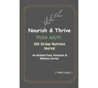Nourish & Thrive: HIS 30-Day Nutrition Journal; An Undated Food, Hydration & Wellness Journal