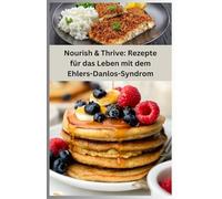 Nourish & Thrive: Rezepte für das Leben mit dem Ehlers-Danlos-Syndrom