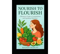 Nourish to Flourish: A Woman's Guide to Lymphedema and Lipedema Nutrition