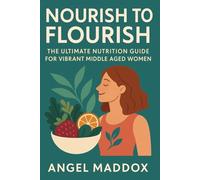 Nourish to Flourish: The Ultimate Nutrition Guide for Vibrant Middle Aged Women