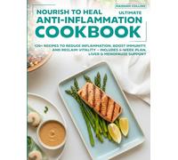 Nourish to Heal Ultimate Anti-Inflammation Cookbook: 120+ Recipes to Reduce Inflammation, Boost Immunity, and Reclaim Vitality - Includes 4-Week Plan, Liver & Menopause Support
