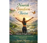 Nourish -Transform - Thrive (Holistic Weight Loss): A Complete Guide to Natural, Sustainable Weight Loss