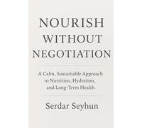NOURISH WITHOUT NEGOTIATION: A Calm, Sustainable Approach to Nutrition, Hydration, and Long-Term Health