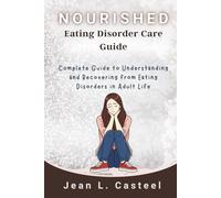 Nourished Eating Disorder Care Guide: Complete Guide to Understanding and Recovering from Eating Disorders in Adult Life