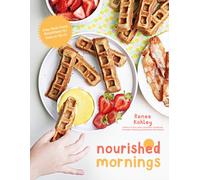Nourished Mornings : Easy Real-Food Breakfasts for Kids on the Go