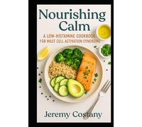 Nourishing Calm: A Low-Histamine Cookbook for Mast Cell Activation Syndrome