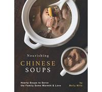 Nourishing Chinese Soups: Hearty Soups to Serve the Family Some Warmth & Love