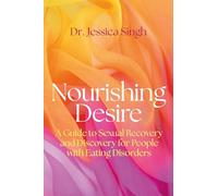 Nourishing Desire: A Guide to Sexual Recovery and Discovery for People with Eating Disorders