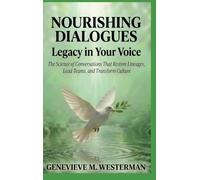 Nourishing Dialogues: Legacy in Your Voice: The Science of Conversations That Restore Lineages, Lead Teams, and Transform Culture