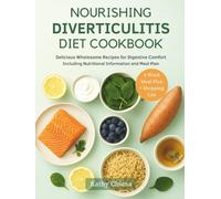 NOURISHING DIVERTICULITIS DIET COOKBOOK: Delicious Wholesome Recipes for Digestive Comfort Including Nutritional Information and Meal Plan