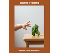 Nourishing Little Heroes: A Parent'S Guide To Delicious Cancer-Fighting Meals