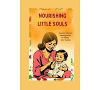 Nourishing Little Souls: Parent's Ultimate Feeding Guide for babies 6-12 Months