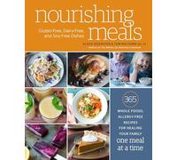 Nourishing Meals: 365 Whole Foods, Allergy-Free Recipes for Healing Your Family One Meal at a Time : A Cookbook
