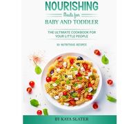 Nourishing Meals for Baby and Toddler: The Ultimate cookbook for your little People
