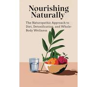 Nourishing Naturally: The Naturopathic Approach to Diet, Detoxification, and Whole-Body Wellness