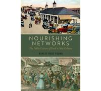 Nourishing Networks : The Public Culture of Food in New Orleans