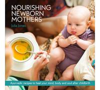 Nourishing Newborn Mothers: Ayurvedic recipes to heal your mind, body and soul after childbirth
