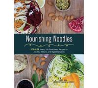 Nourishing Noodles: Spiralize Nearly 100 Plant-Based Recipes for Zoodles, Ribbons, and Other Vegetable Spirals