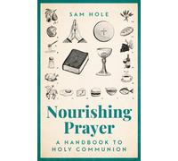 Nourishing Prayer : A Handbook to Holy Communion