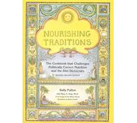Nourishing Traditions: The Cookbook That Challenges Politically Correct Nutrition and the Diet Dictocrats