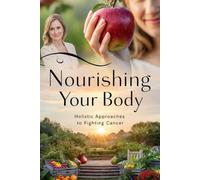 Nourishing Your Body: Holistic Approaches To Fighting Cancer