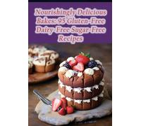 Nourishingly Delicious Bakes: 95 Gluten-Free Dairy-Free Sugar-Free Recipes