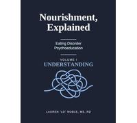 Nourishment, Explained Volume 1: Understanding: Nutrition Science, Physiology & Diet Culture (Eating Disorder Education Series)