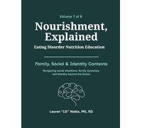 Nourishment, Explained (Volume 7: Family, Social & Identity Contexts): A Complete Eating Disorder Nutrition Education Handbook