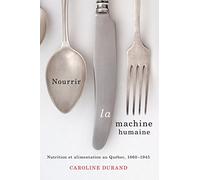 Nourrir la machine humaine: Nutrition et alimentation au Québec, 1860-1945: Volume 27 (Studies on the History of Quebec/Études D'histoire Du Québec)