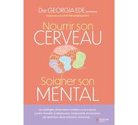 Nourrir son cerveau, soigner son mental: Les stratégies alimentaires fondées sur la science contre l’anxiété, la dépression, la bipolarité, les troubles de l’attention, de la mémoire, Alzheimer...