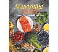 Nourshing Hope: A Cancer Patient's Guide to Eating