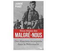Nous étions des Malgré-Nous - Des Alsaciens incorporés dans la Wehrmacht