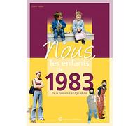 Nous, les enfants de 1983: De la naissance à l'age adulte. Un cadeau original pour l'anniversaire