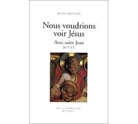 Nous voudrions voir Jésus: tome 1 : Avec saint Jean