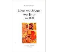 Nous voudrions voir Jésus: tome 2 : Jean 12-21
