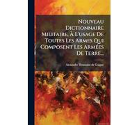 Nouveau Dictionnaire Militaire, À L'usage De Toutes Les Armes Qui Composent Les Armées De Terre...