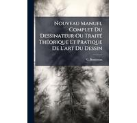 Nouveau Manuel Complet Du Dessinateur Ou Traité Théorique Et Pratique De L'art Du Dessin