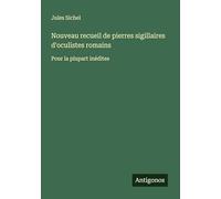 Nouveau recueil de pierres sigillaires d'oculistes romains: Pour la plupart inédites
