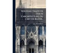 Nouveau TraitÃ(c) De Toute L'architecture, Ou L'art De Bastir...